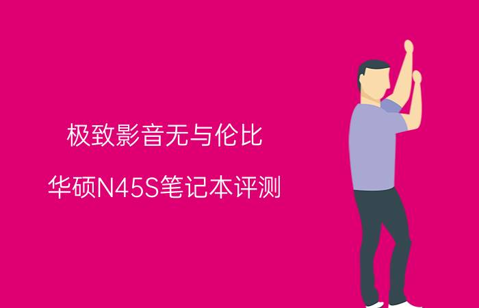 极致影音无与伦比 华硕N45S笔记本评测